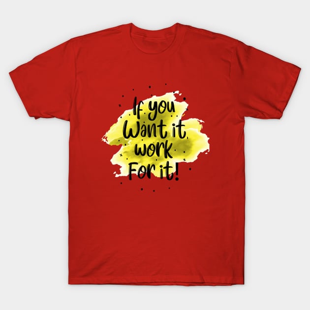 If you want it work for it T-Shirt by k&f